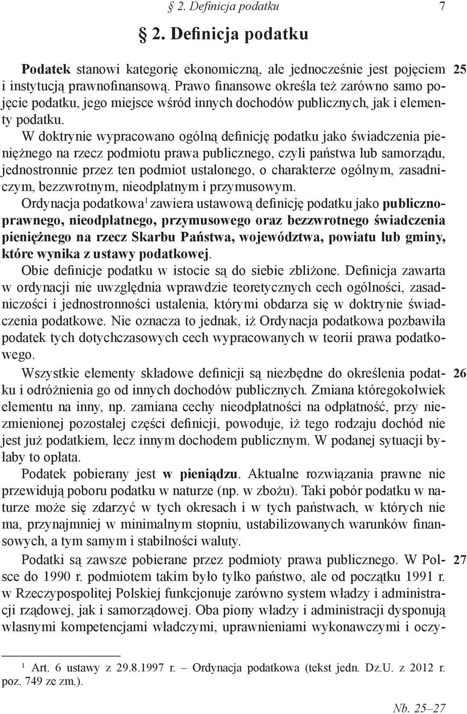 W doktrynie wypracowano ogólną definicję podatku jako świadczenia pieniężnego na rzecz podmiotu prawa publicznego, czyli państwa lub samorządu, jednostronnie przez ten podmiot ustalonego, o