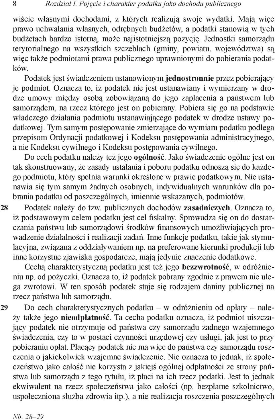 Jednostki samorządu terytorialnego na wszystkich szczeblach (gminy, powiatu, województwa) są więc także podmiotami prawa publicznego uprawnionymi do pobierania podatków.