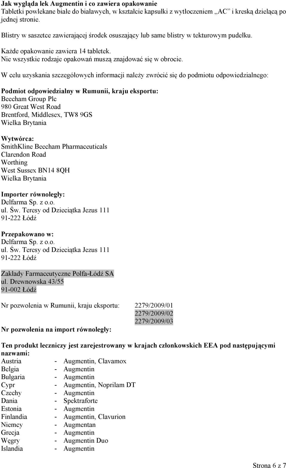 W celu uzyskania szczegółowych informacji należy zwrócić się do podmiotu odpowiedzialnego: Podmiot odpowiedzialny w Rumunii, kraju eksportu: Beecham Group Plc 980 Great West Road Brentford,