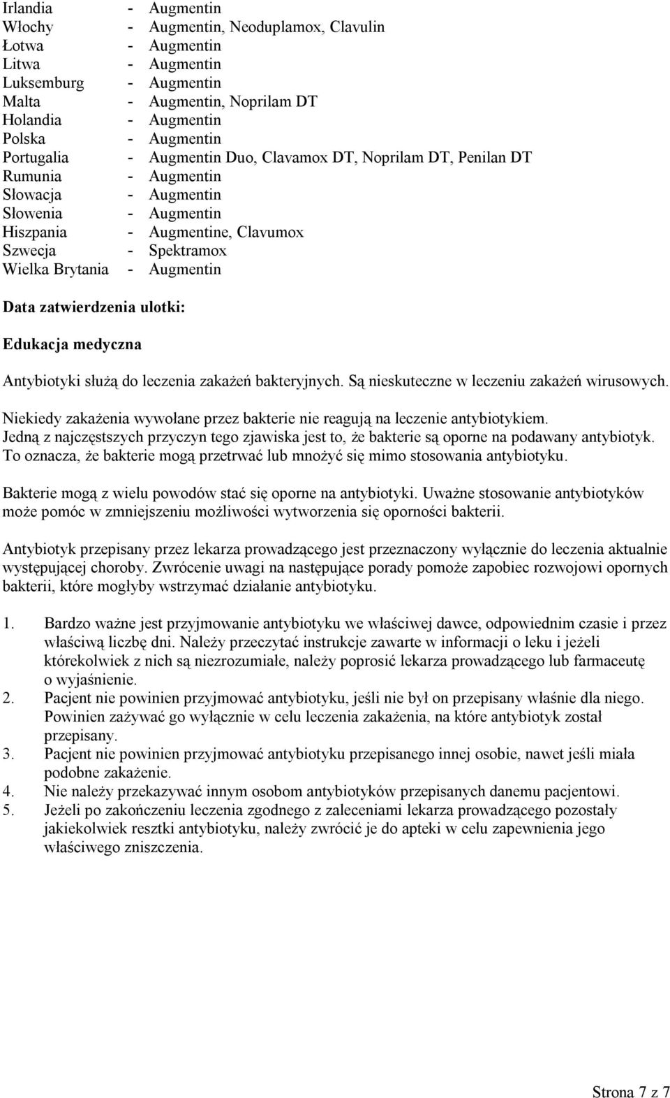 Niekiedy zakażenia wywołane przez bakterie nie reagują na leczenie antybiotykiem. Jedną z najczęstszych przyczyn tego zjawiska jest to, że bakterie są oporne na podawany antybiotyk.