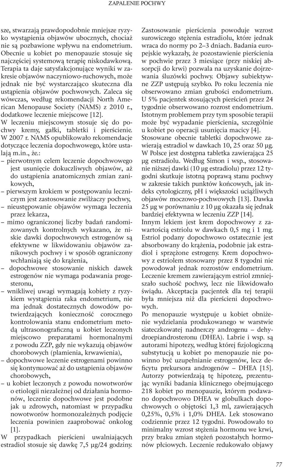 Terapia ta daje satysfakcjonujące wyniki w zakresie objawów naczyniowo-ruchowych, może jednak nie być wystarczająco skuteczna dla ustąpienia objawów pochwowych.