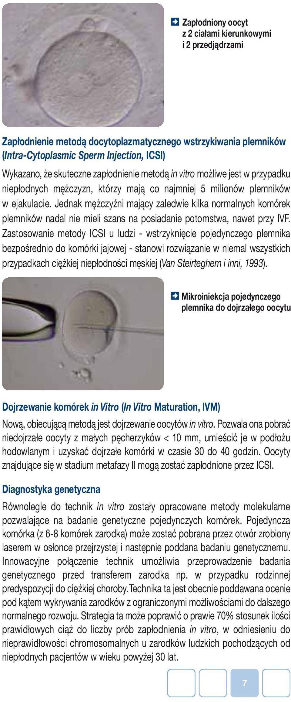 Jednak mężczyźni mający zaledwie kilka normalnych komórek plemników nadal nie mieli szans na posiadanie potomstwa, nawet przy IVF.