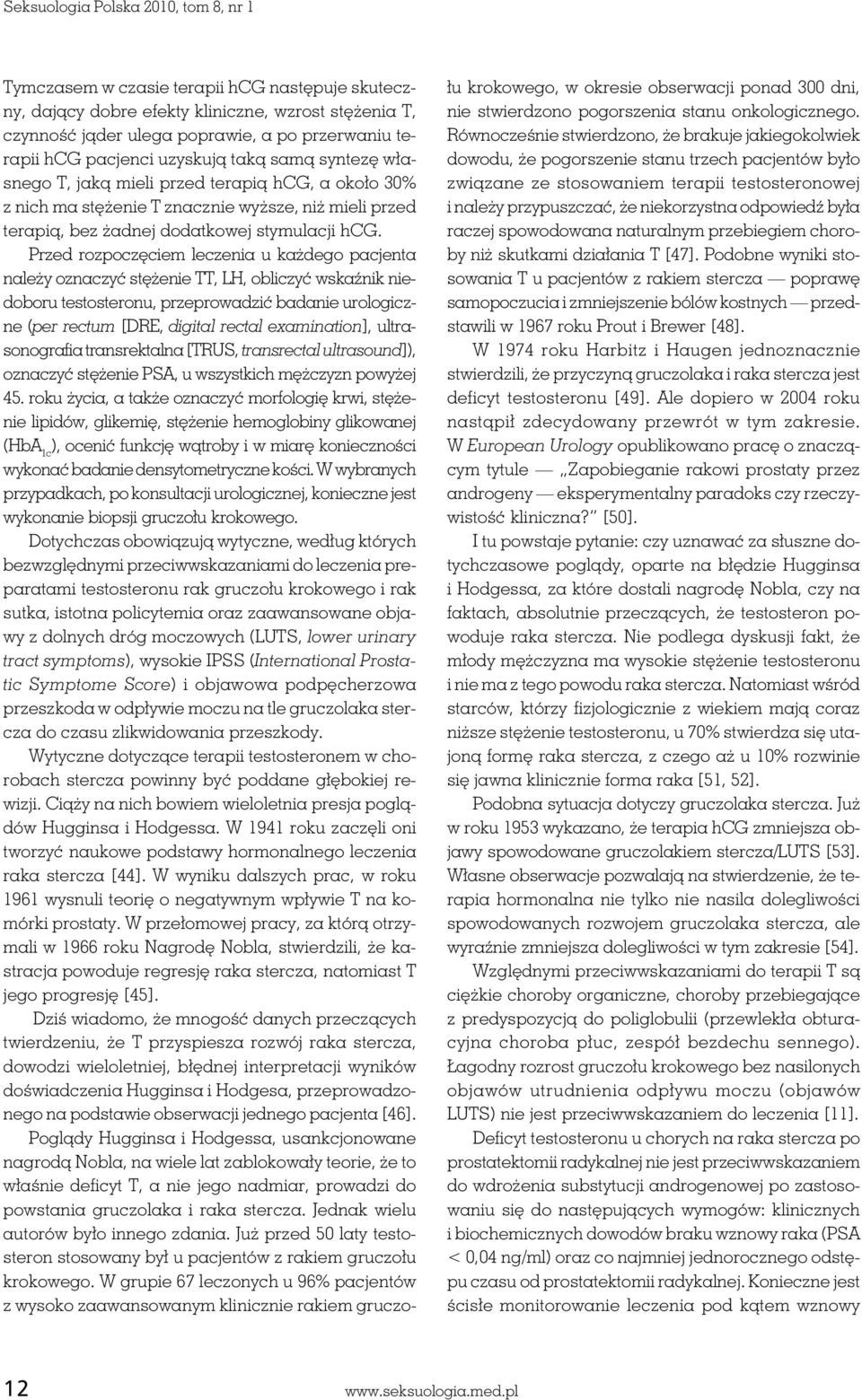 Przed rozpoczęciem leczenia u każdego pacjenta należy oznaczyć stężenie TT, LH, obliczyć wskaźnik niedoboru testosteronu, przeprowadzić badanie urologiczne (per rectum [DRE, digital rectal