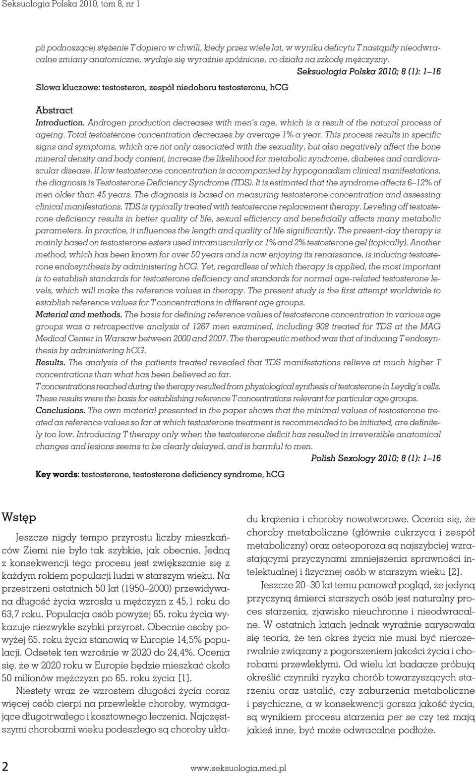 Androgen production decreases with men s age, which is a result of the natural process of ageing. Total testosterone concentration decreases by average 1% a year.