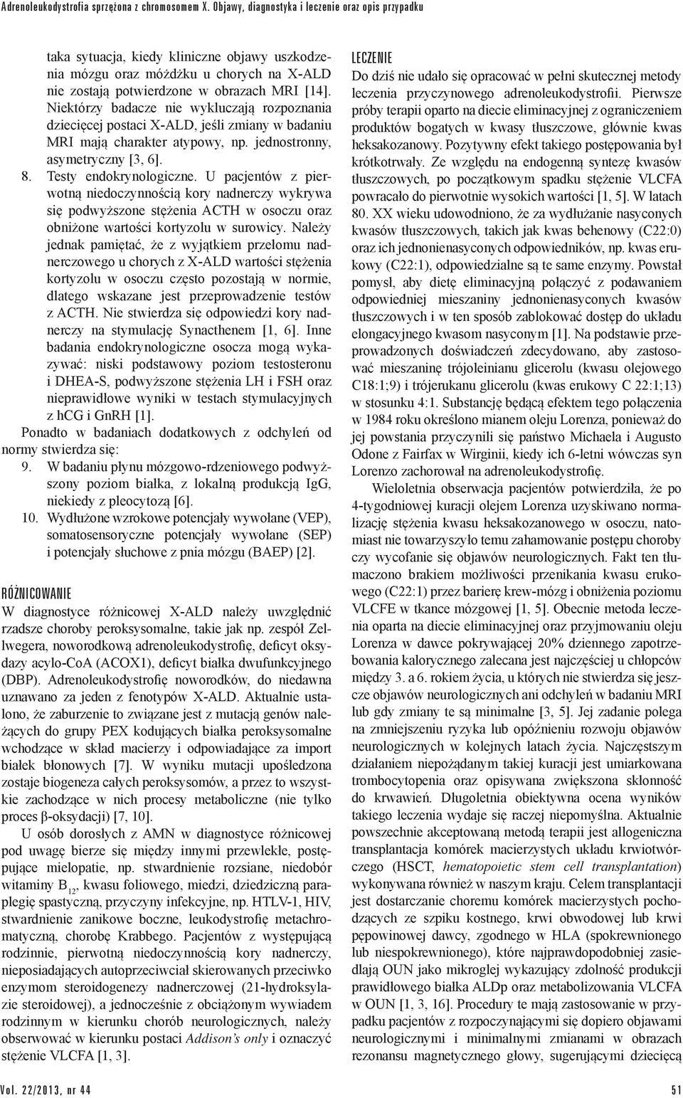 Niektórzy badacze nie wykluczają rozpoznania dziecięcej postaci X-ALD, jeśli zmiany w badaniu MRI mają charakter atypowy, np. jednostronny, asymetryczny [3, 6]. 8. Testy endokrynologiczne.