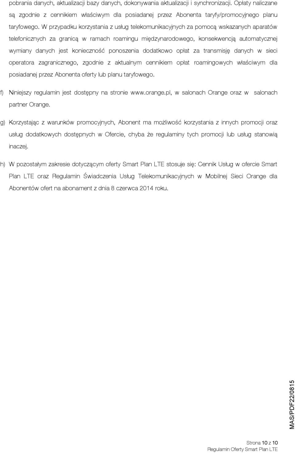 W przypadku korzystania z usług telekomunikacyjnych za pomocą wskazanych aparatów telefonicznych za granicą w ramach roamingu międzynarodowego, konsekwencją automatycznej wymiany danych jest