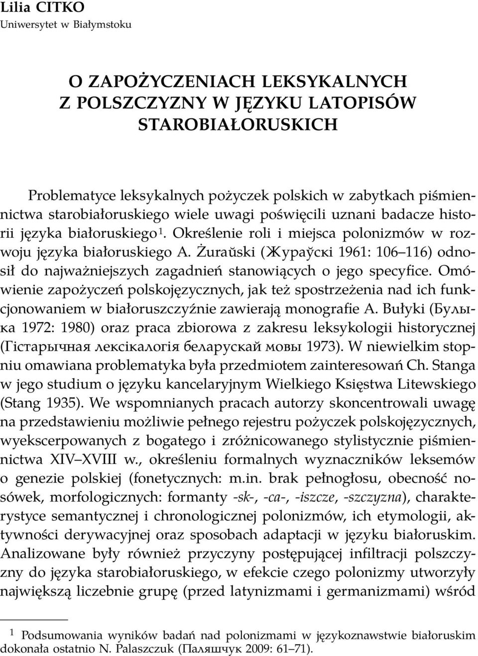 Żuraŭski (Жураўскi 1961: 106 116) odnosił do najważniejszych zagadnień stanowiących o jego specyfice.