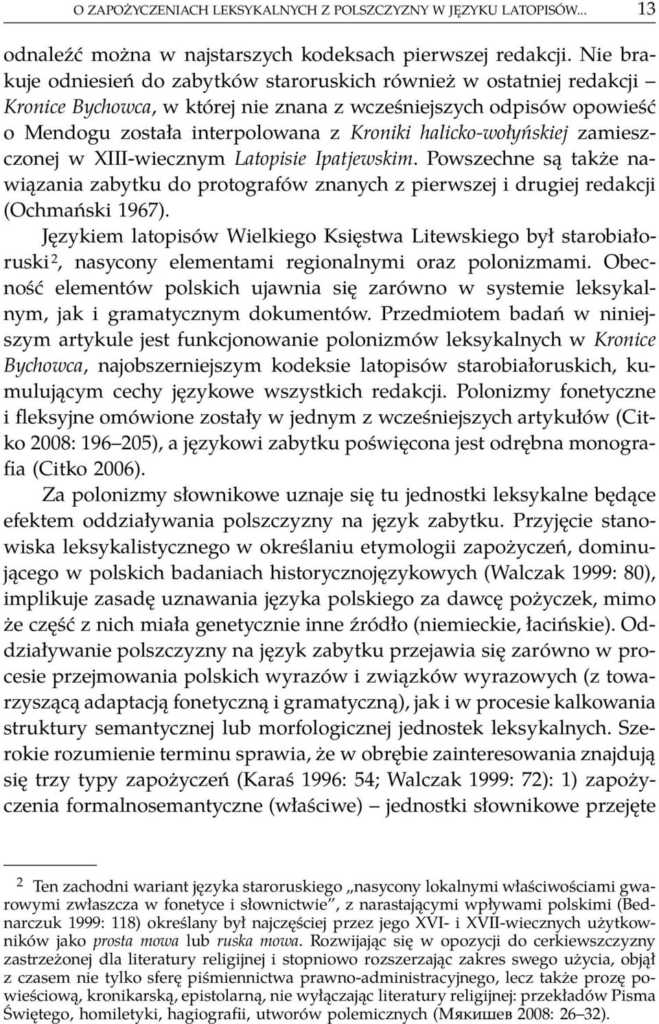halicko-wołyńskiej zamieszczonej w XIII-wiecznym Latopisie Ipatjewskim. Powszechne są także nawiązania zabytku do protografów znanych z pierwszej i drugiej redakcji (Ochmański 1967).