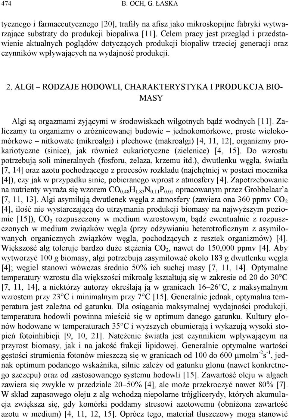ALGI RODZAJE HODOWLI, CHARAKTERYSTYKA I PRODUKCJA BIO- MASY Algi są orgazmami żyjącymi w środowiskach wilgotnych bądź wodnych [11].