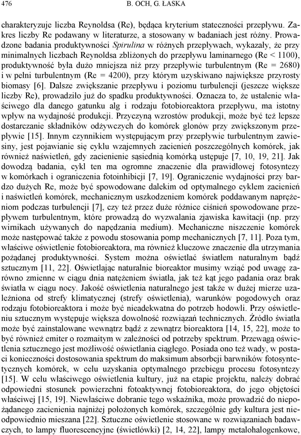 niż przy przepływie turbulentnym (Re = 2680) i w pełni turbulentnym (Re = 4200), przy którym uzyskiwano największe przyrosty biomasy [6].