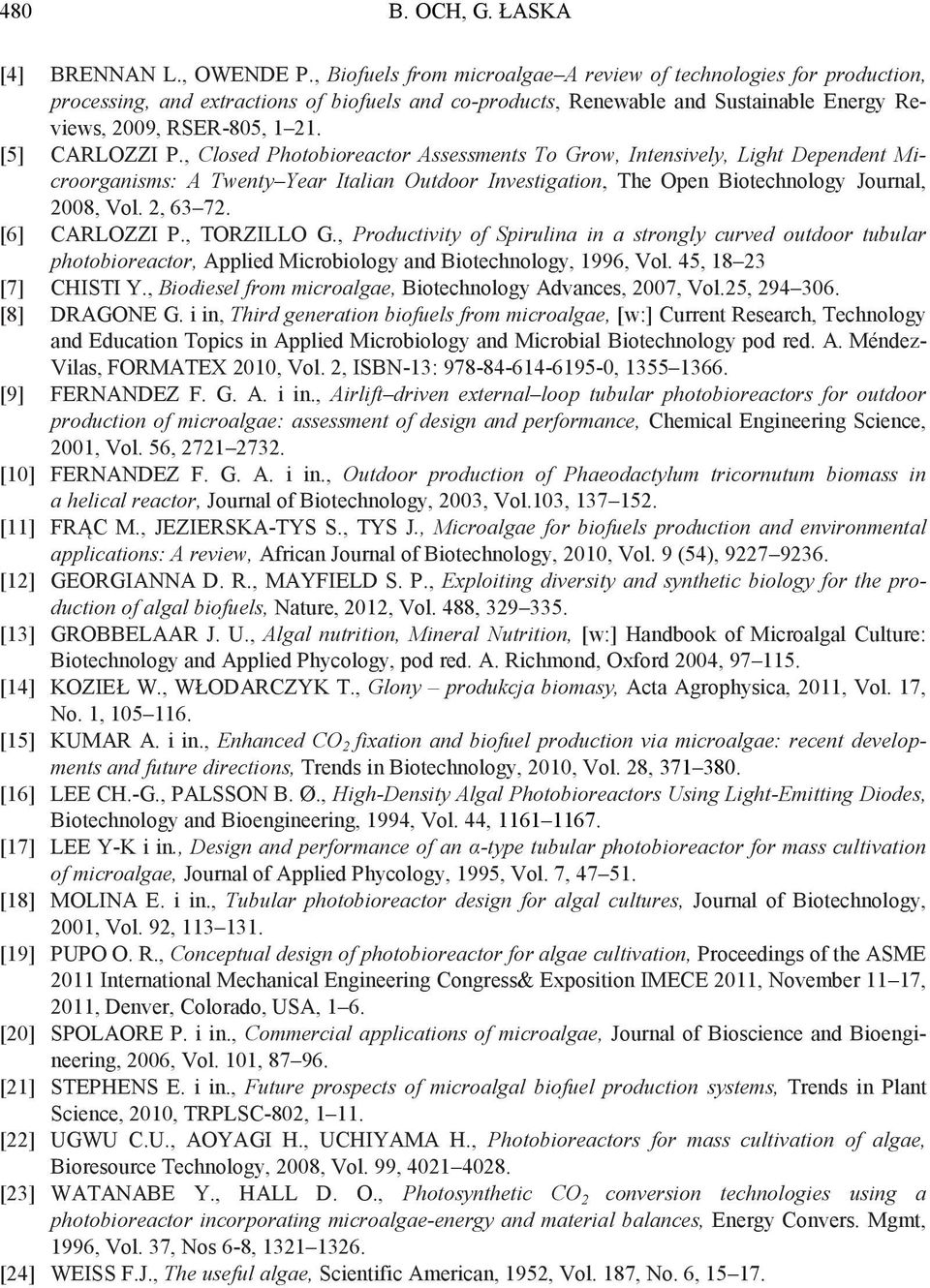 [5] CARLOZZI P., Closed Photobioreactor Assessments To Grow, Intensively, Light Dependent Microorganisms: A Twenty Year Italian Outdoor Investigation, The Open Biotechnology Journal, 2008, Vol.