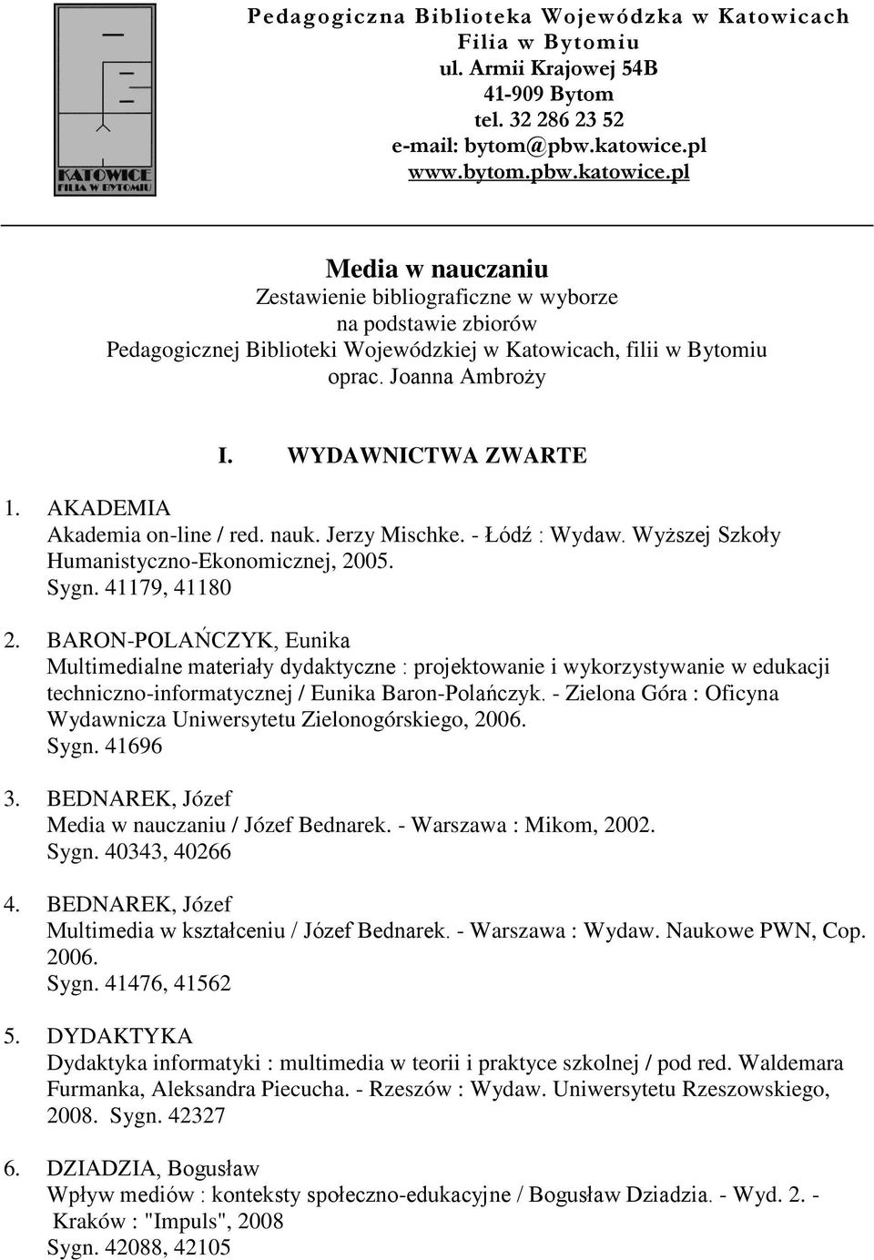 WYDAWNICTWA ZWARTE 1. AKADEMIA Akademia on-line / red. nauk. Jerzy Mischke. - Łódź : Wydaw. WyŜszej Szkoły Humanistyczno-Ekonomicznej, 2005. Sygn. 41179, 41180 2.