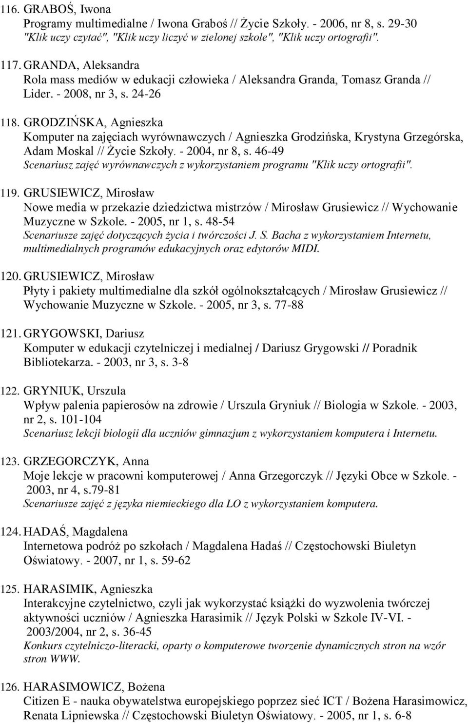 GRODZIŃSKA, Agnieszka Komputer na zajęciach wyrównawczych / Agnieszka Grodzińska, Krystyna Grzegórska, Adam Moskal // śycie Szkoły. - 2004, nr 8, s.