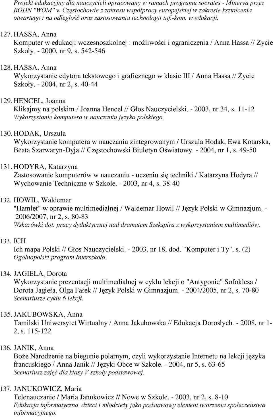 HASSA, Anna Wykorzystanie edytora tekstowego i graficznego w klasie III / Anna Hassa // śycie Szkoły. - 2004, nr 2, s. 40-44 129.