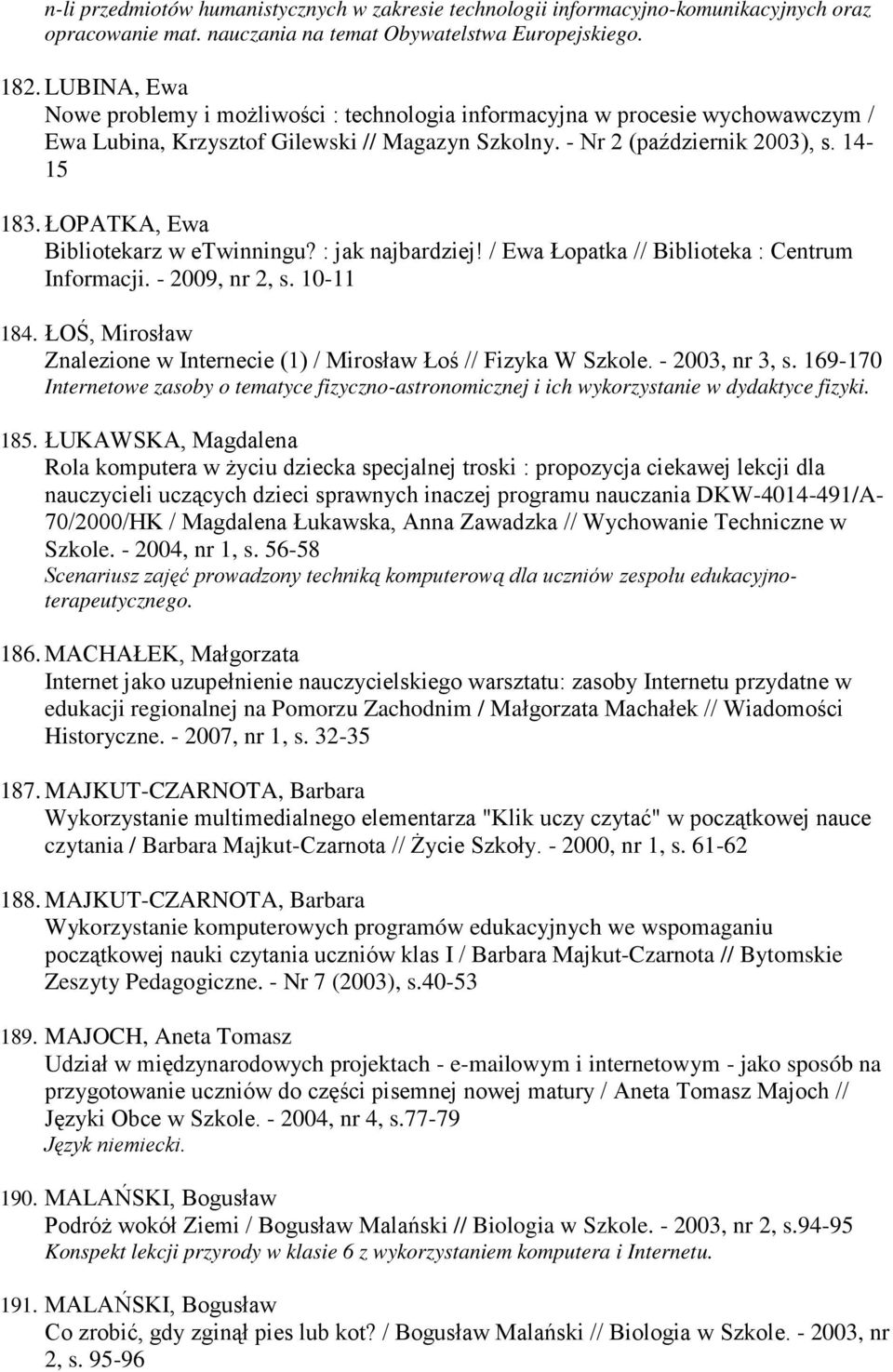 ŁOPATKA, Ewa Bibliotekarz w etwinningu? : jak najbardziej! / Ewa Łopatka // Biblioteka : Centrum Informacji. - 2009, nr 2, s. 10-11 184.