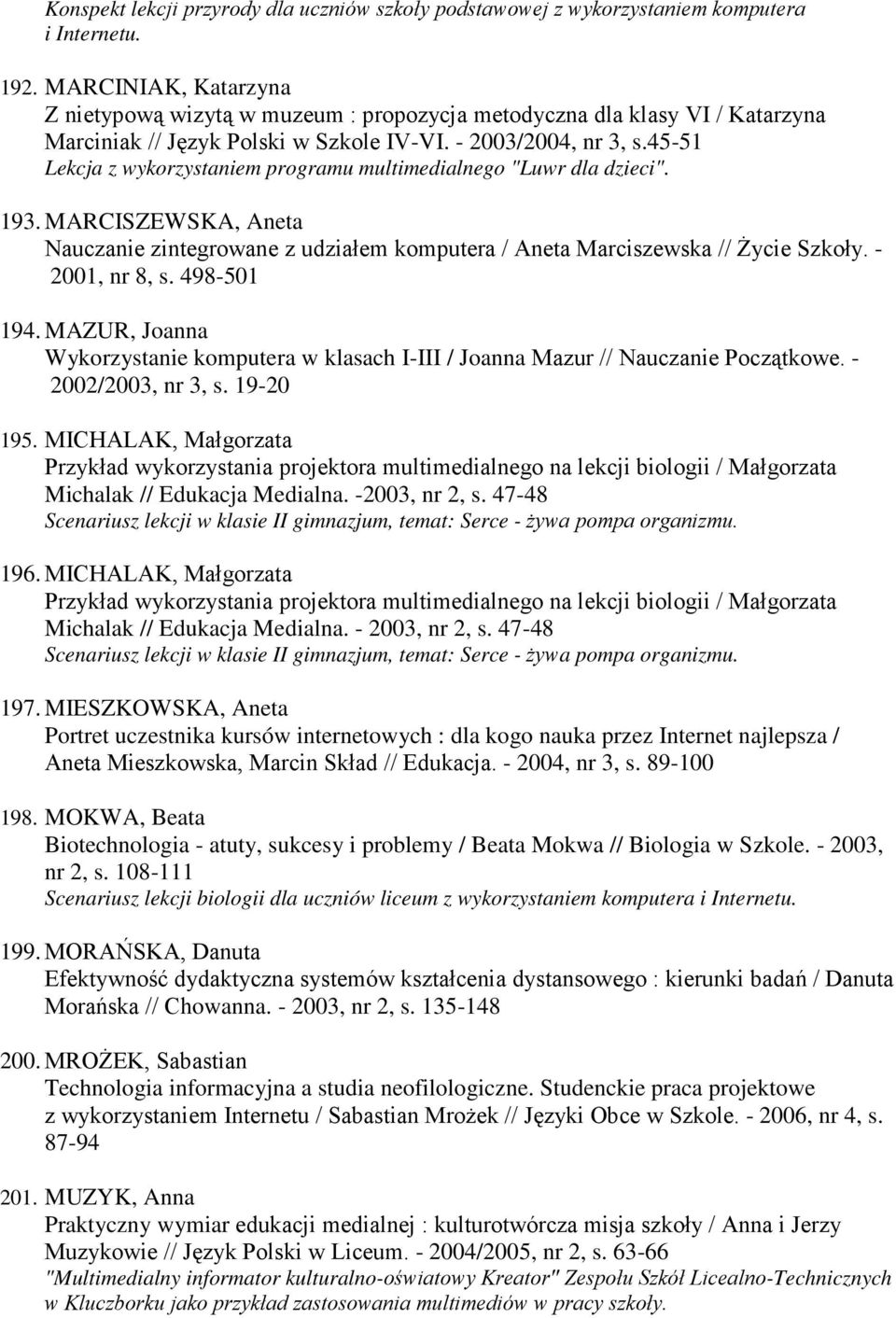 45-51 Lekcja z wykorzystaniem programu multimedialnego "Luwr dla dzieci". 193. MARCISZEWSKA, Aneta Nauczanie zintegrowane z udziałem komputera / Aneta Marciszewska // śycie Szkoły. - 2001, nr 8, s.