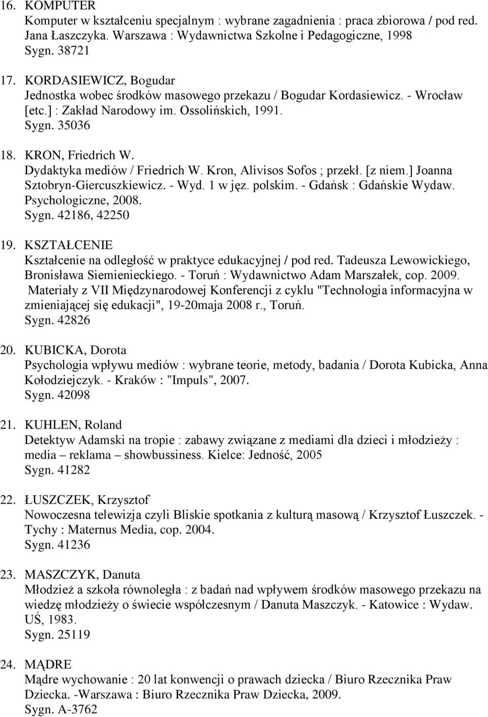 Dydaktyka mediów / Friedrich W. Kron, Alivisos Sofos ; przekł. [z niem.] Joanna Sztobryn-Giercuszkiewicz. - Wyd. 1 w jęz. polskim. - Gdańsk : Gdańskie Wydaw. Psychologiczne, 2008. Sygn.