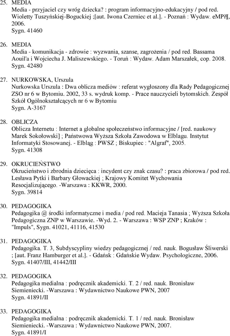 NURKOWSKA, Urszula Nurkowska Urszula : Dwa oblicza mediów : referat wygłoszony dla Rady Pedagogicznej ZSO nr 6 w Bytomiu. 2002, 33 s. wydruk komp. - Prace nauczycieli bytomskich.