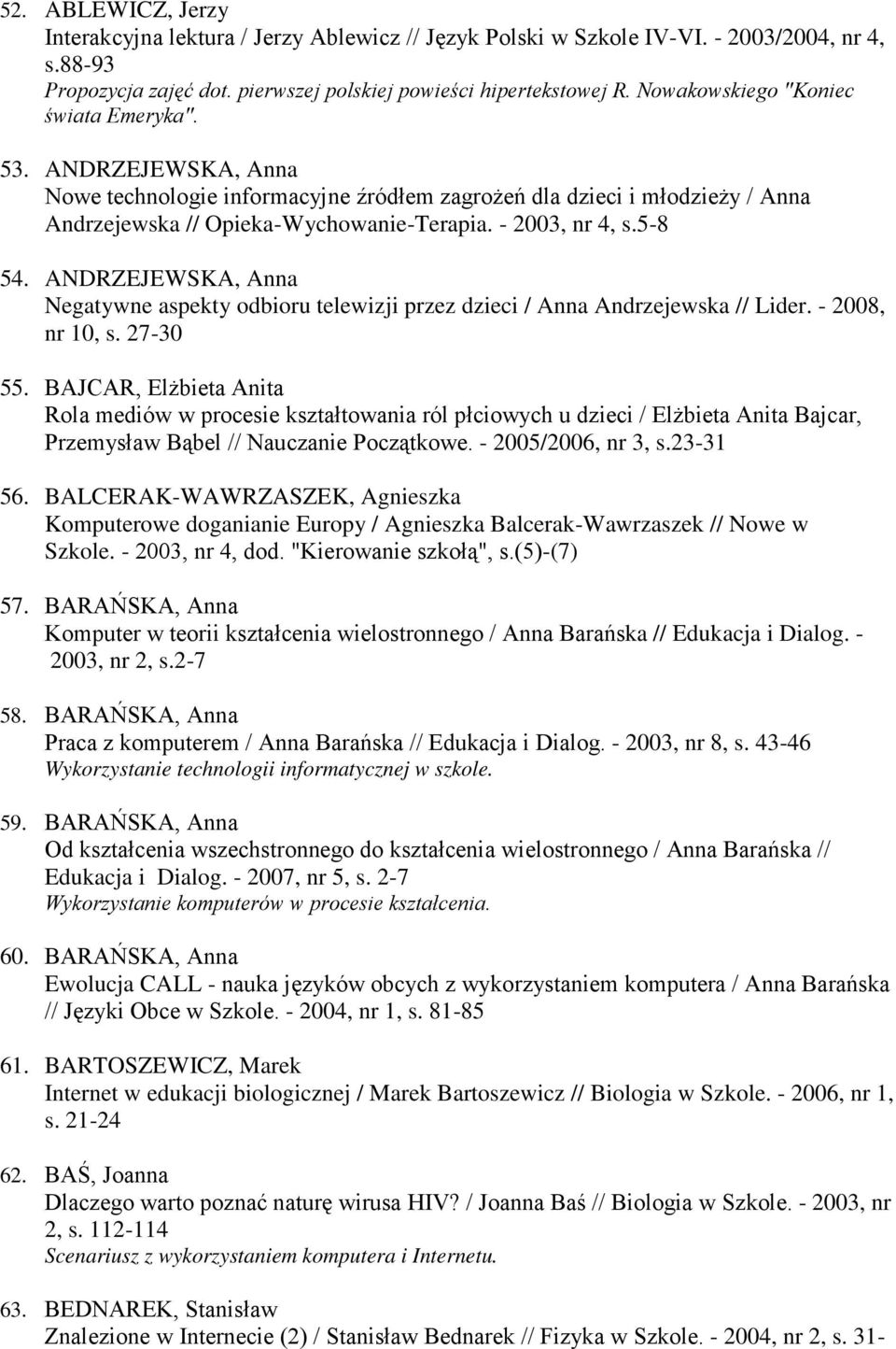 5-8 54. ANDRZEJEWSKA, Anna Negatywne aspekty odbioru telewizji przez dzieci / Anna Andrzejewska // Lider. - 2008, nr 10, s. 27-30 55.