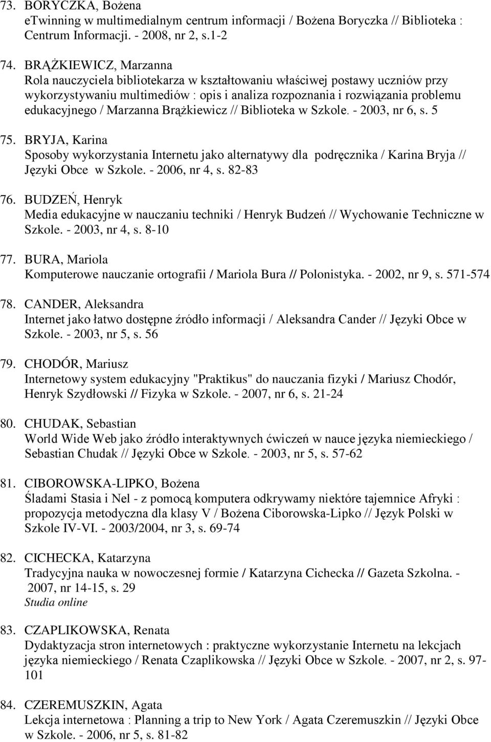 Marzanna BrąŜkiewicz // Biblioteka w Szkole. - 2003, nr 6, s. 5 75. BRYJA, Karina Sposoby wykorzystania Internetu jako alternatywy dla podręcznika / Karina Bryja // Języki Obce w Szkole.
