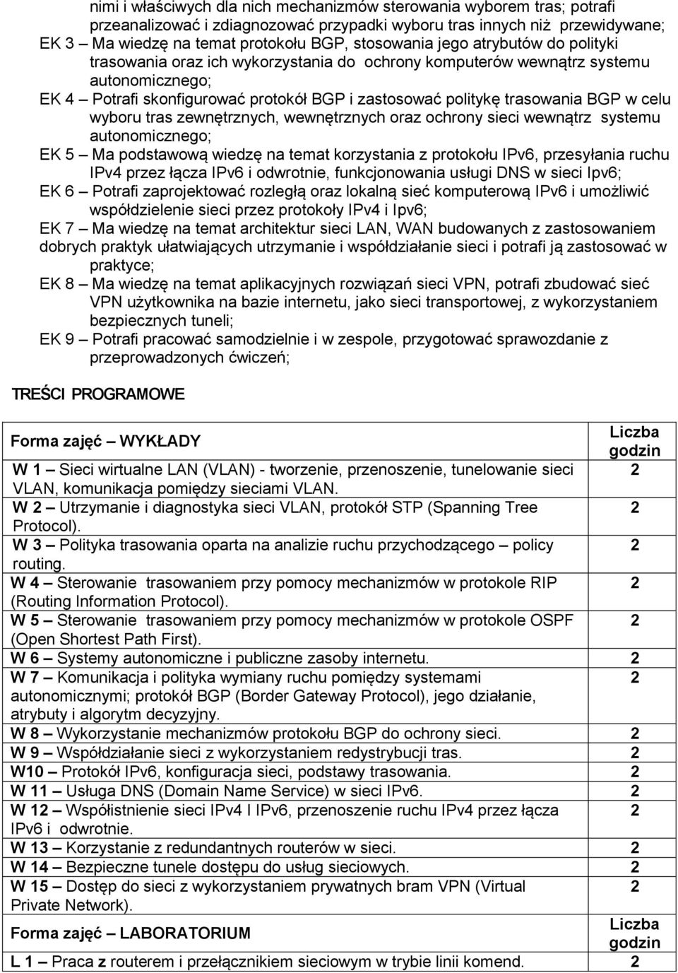 wyboru tras zewnętrznych, wewnętrznych oraz ochrony sieci wewnątrz systemu autonomicznego; EK 5 Ma podstawową wiedzę na temat korzystania z protokołu IPv6, przesyłania ruchu IPv4 przez łącza IPv6 i