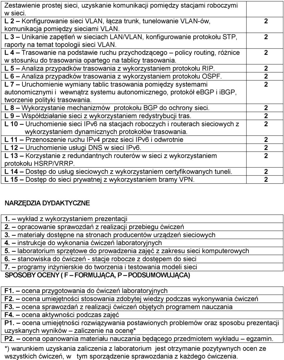 L 4 Trasowanie na podstawie ruchu przychodzącego policy routing, różnice w stosunku do trasowania opartego na tablicy trasowania. L 5 Analiza przypadków trasowania z wykorzystaniem protokołu RIP.