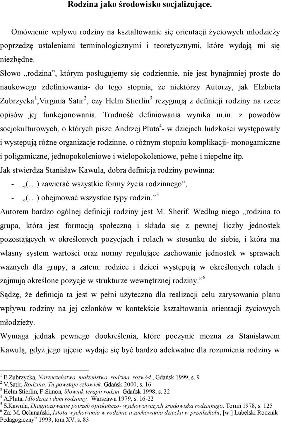 Słowo rodzina, którym posługujemy się codziennie, nie jest bynajmniej proste do naukowego zdefiniowania- do tego stopnia, że niektórzy Autorzy, jak Elżbieta Zubrzycka 1,Virginia Satir 2, czy Helm