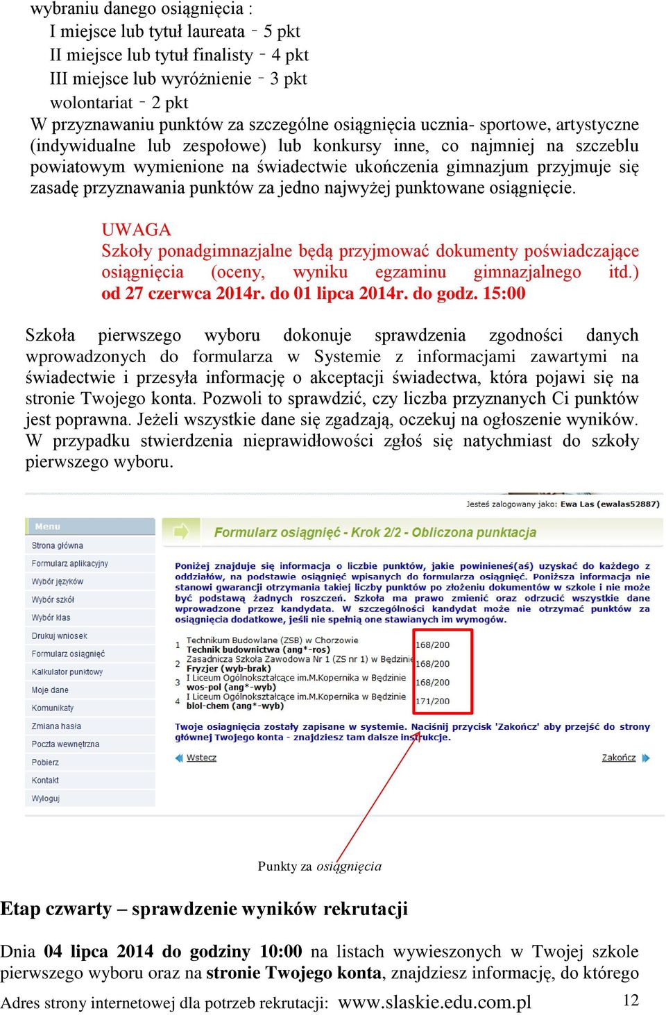 przyznawania punktów za jedno najwyżej punktowane osiągnięcie. Szkoły ponadgimnazjalne będą przyjmować dokumenty poświadczające osiągnięcia (oceny, wyniku egzaminu gimnazjalnego itd.