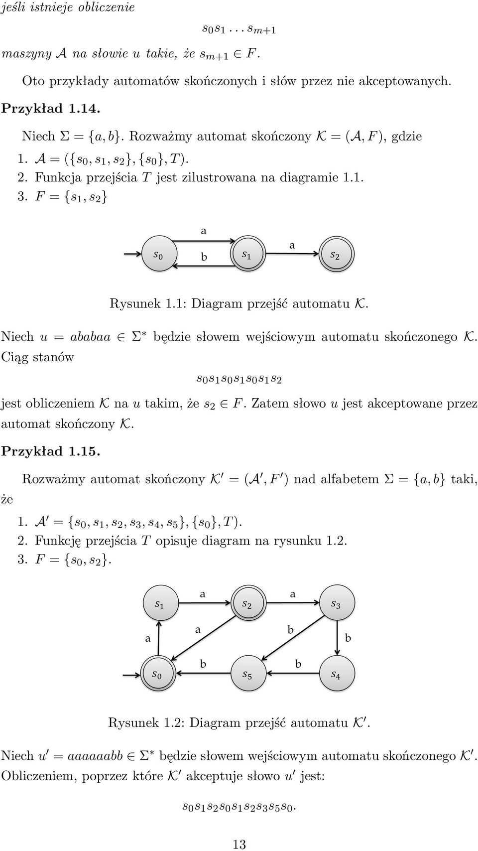 1: Diagram przejść automatu K. Niech u = ababaa Σ będzie słowem wejściowym automatu skończonego K. Ciąg stanów s 0 s 1 s 0 s 1 s 0 s 1 s 2 jest obliczeniem K na u takim, że s 2 F.