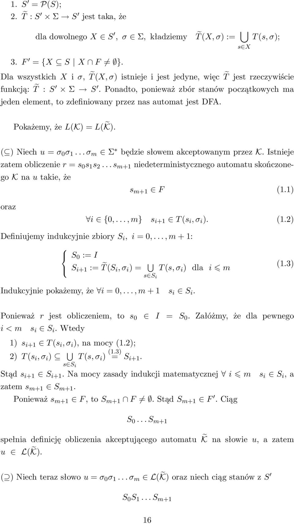 Ponadto, ponieważ zbór stanów początkowych ma jeden element, to zdefiniowany przez nas automat jest DFA. Pokażemy, że L(K) = L( K). ( ) Niech u = σ 0 σ 1... σ m Σ będzie słowem akceptowanym przez K.