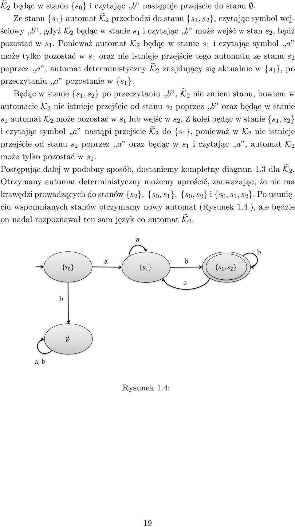 Ponieważ automat K 2 będąc w stanie s 1 i czytając symbol a może tylko pozostać w s 1 oraz nie istnieje przejście tego automatu ze stanu s 2 poprzez a, automat deterministyczny K 2 znajdujący się