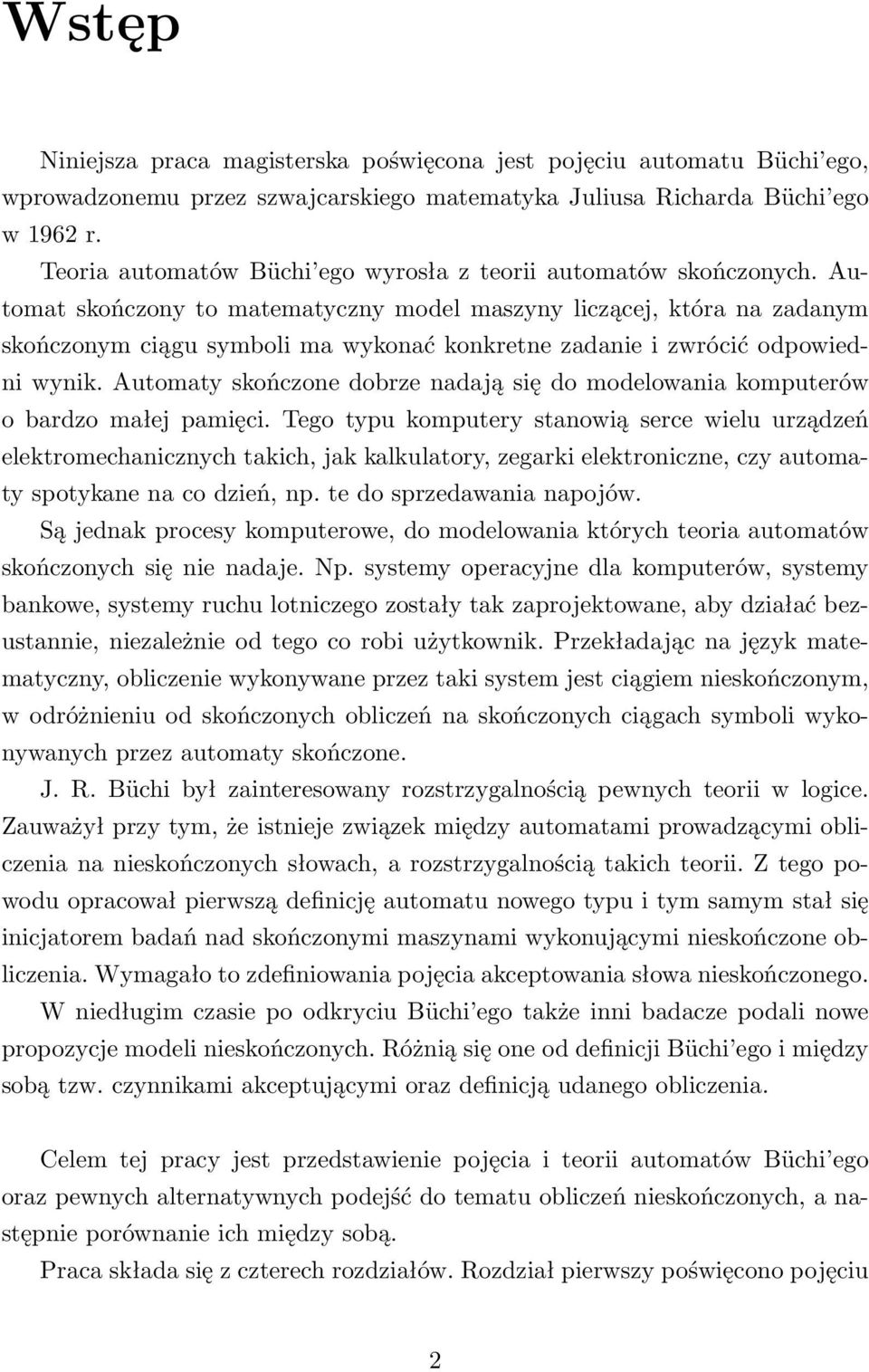 Automat skończony to matematyczny model maszyny liczącej, która na zadanym skończonym ciągu symboli ma wykonać konkretne zadanie i zwrócić odpowiedni wynik.