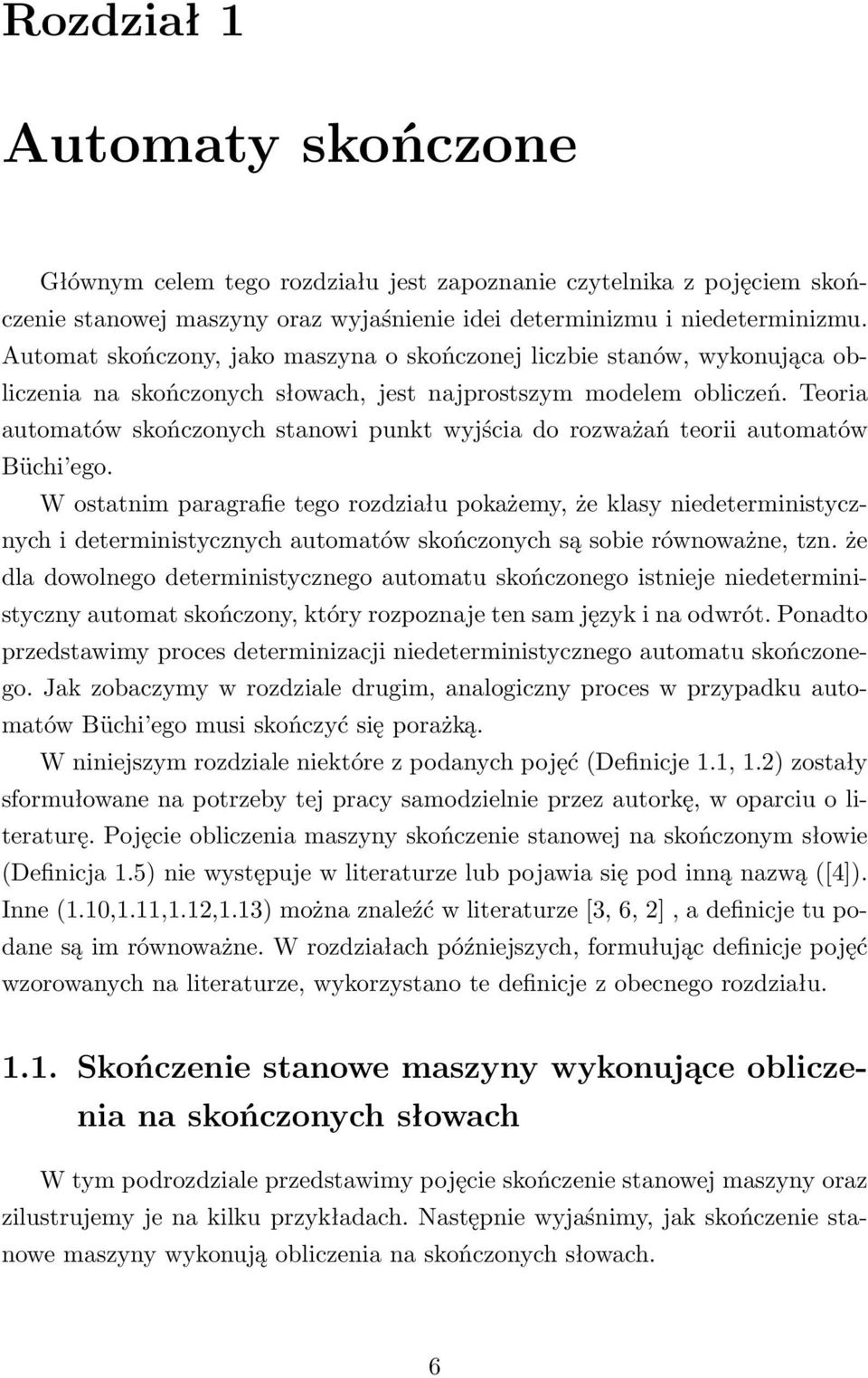 Teoria automatów skończonych stanowi punkt wyjścia do rozważań teorii automatów Büchi ego.