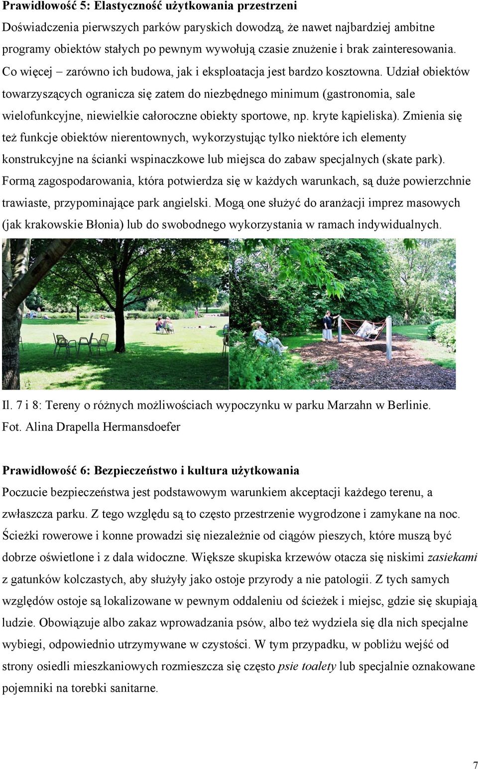 Udział obiektów towarzyszących ogranicza się zatem do niezbędnego minimum (gastronomia, sale wielofunkcyjne, niewielkie całoroczne obiekty sportowe, np. kryte kąpieliska).