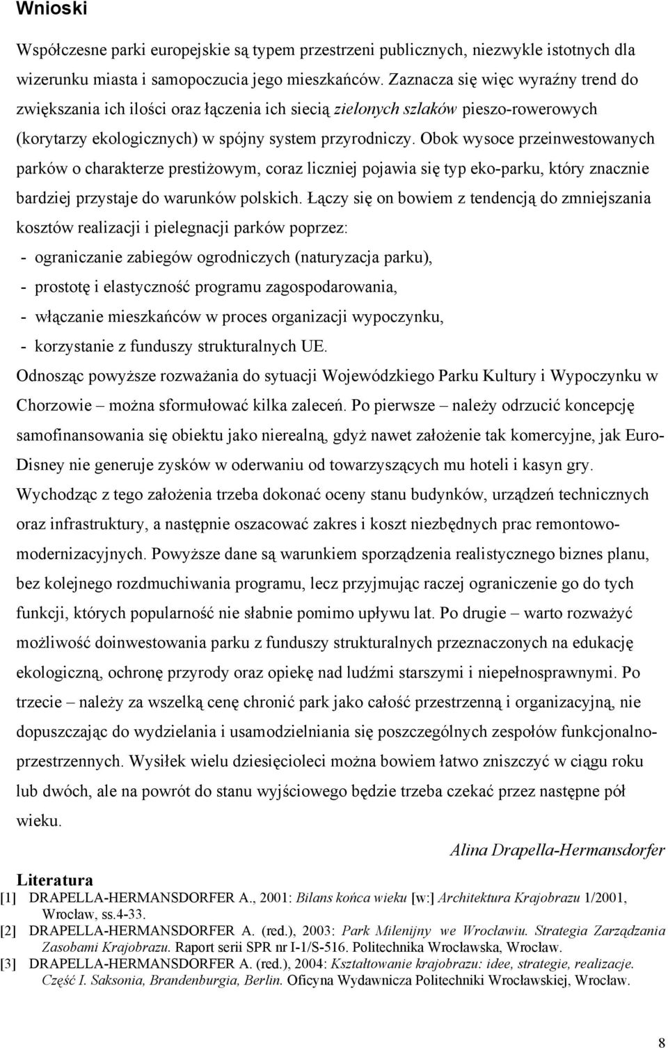 Obok wysoce przeinwestowanych parków o charakterze prestiżowym, coraz liczniej pojawia się typ eko-parku, który znacznie bardziej przystaje do warunków polskich.