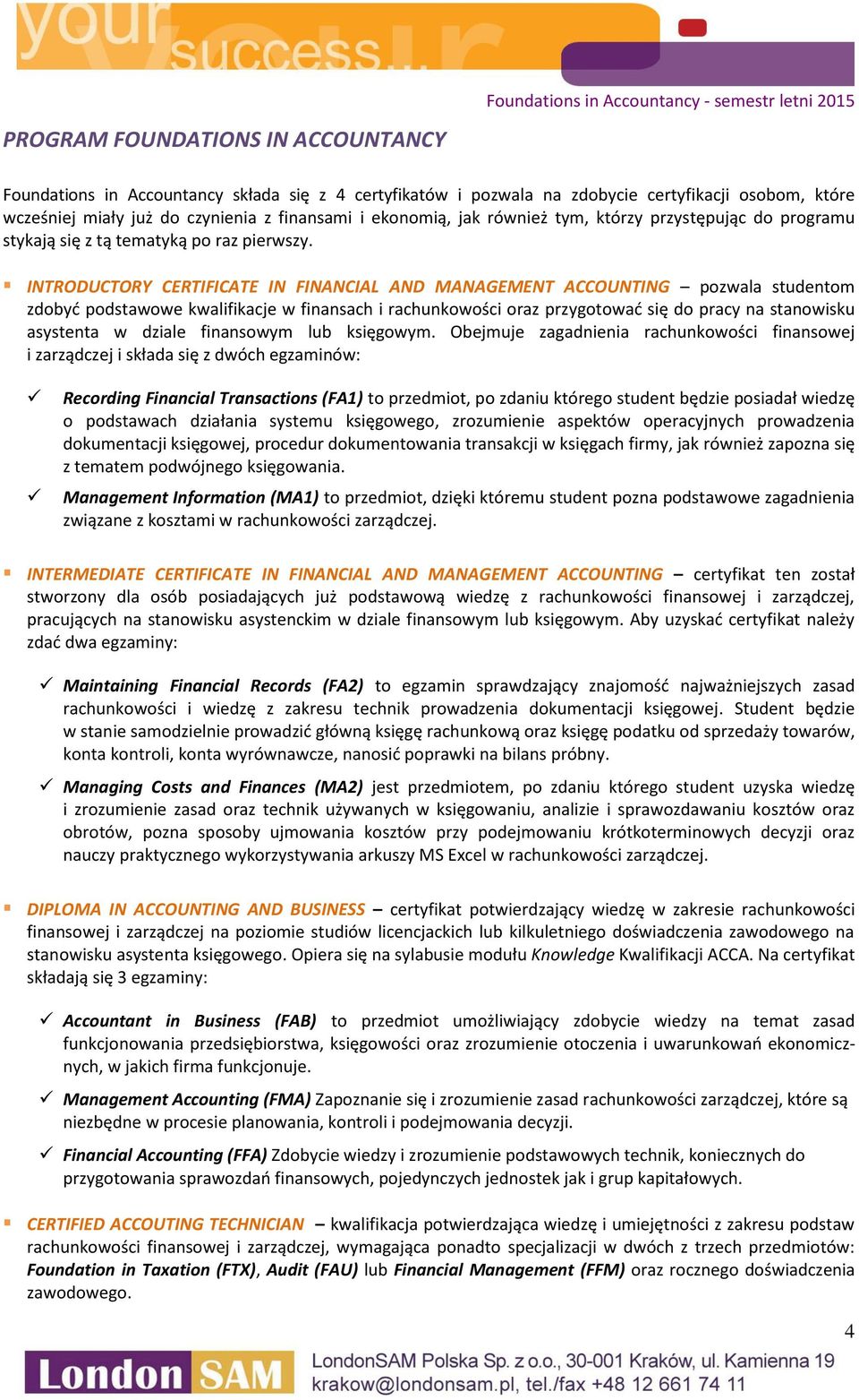 INTRODUCTORY CERTIFICATE IN FINANCIAL AND MANAGEMENT ACCOUNTING pozwala studentom zdobyć podstawowe kwalifikacje w finansach i rachunkowości oraz przygotować się do pracy na stanowisku asystenta w