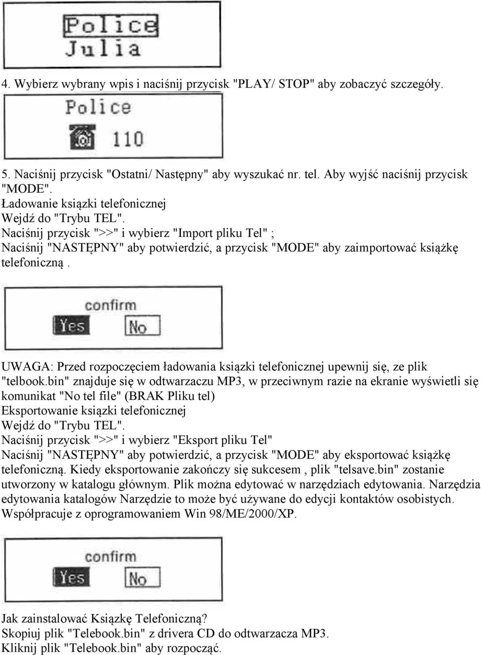 Naciśnij przycisk ">>" i wybierz "Import pliku Tel" ; Naciśnij "NASTĘPNY" aby potwierdzić, a przycisk "MODE" aby zaimportować książkę telefoniczną.