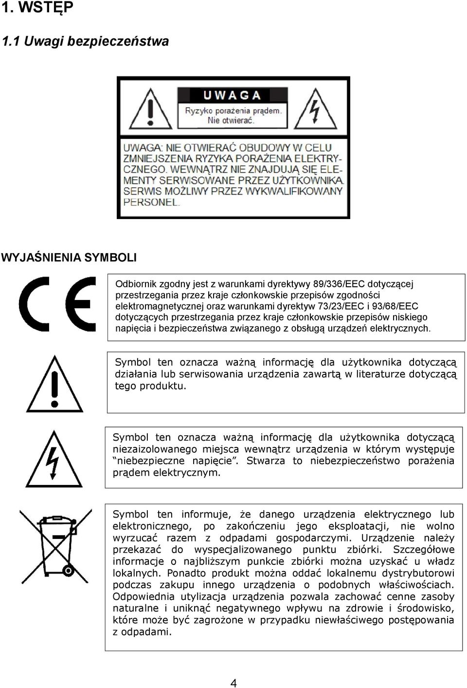 warunkami dyrektyw 73/23/EEC i 93/68/EEC dotyczących przestrzegania przez kraje członkowskie przepisów niskiego napięcia i bezpieczeństwa związanego z obsługą urządzeń elektrycznych.