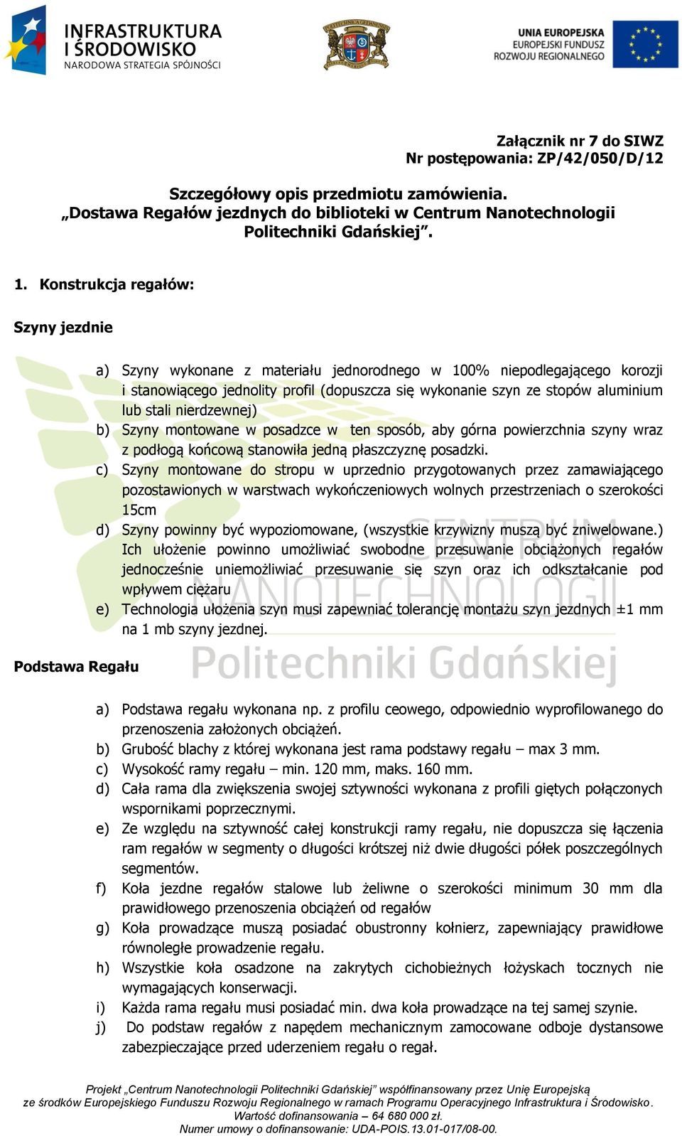 aluminium lub stali nierdzewnej) b) Szyny montowane w posadzce w ten sposób, aby górna powierzchnia szyny wraz z podłogą końcową stanowiła jedną płaszczyznę posadzki.