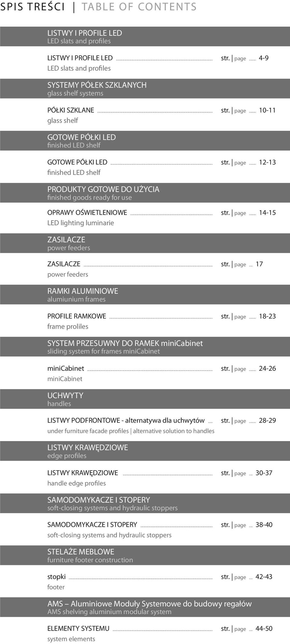 .. LED lighting luminarie str. page... 14-15 ZASILACZE power feeders ZASILACZE... power feeders str. page... 17 RAMKI ALUMINIOWE alumiunium frames PROFILE RAMKOWE... frame proliles str. page... 18-23 SYSTEM PRZESUWNY DO RAMEK minicabinet sliding system for frames minicabinet minicabinet.