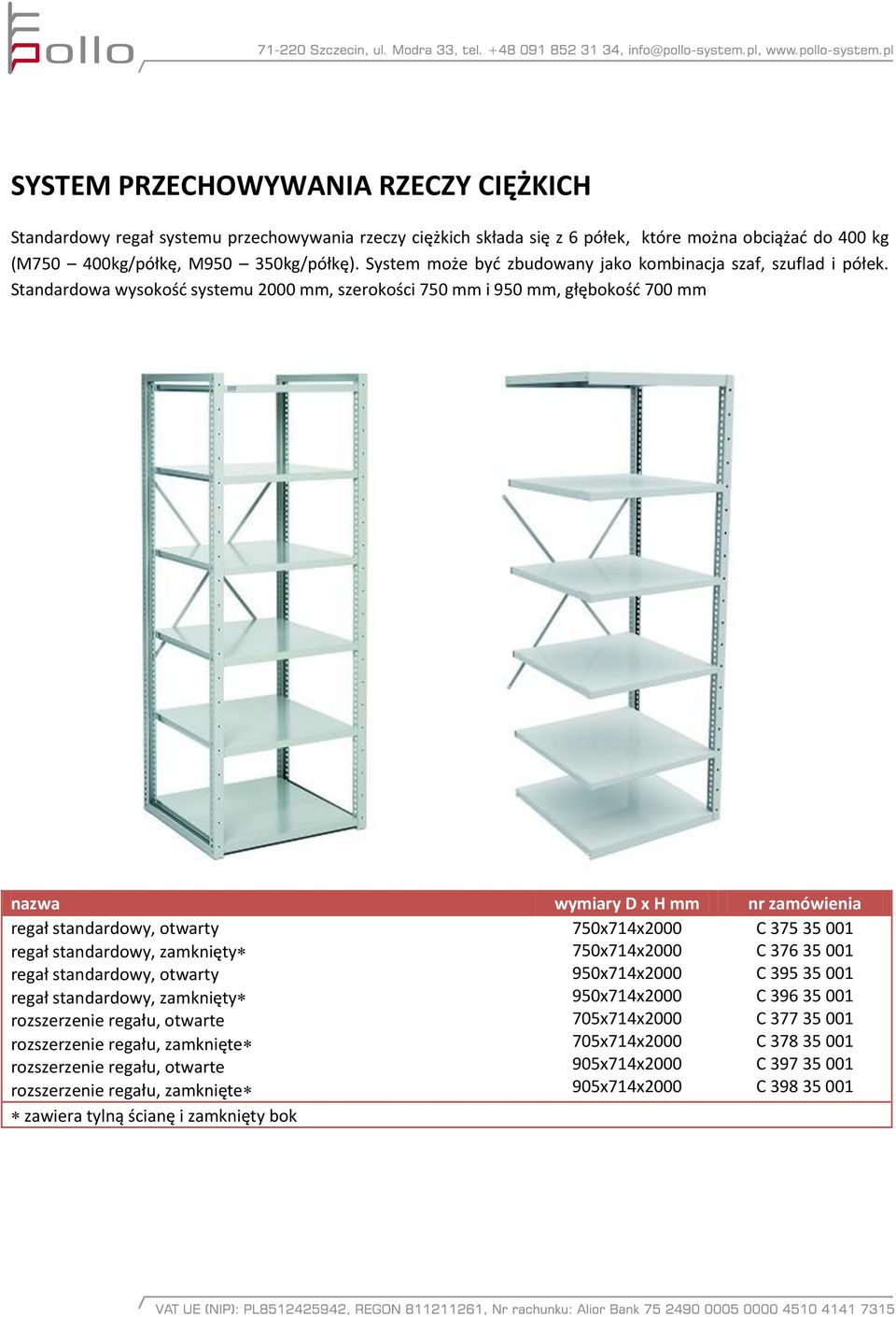 Standardowa wysokośd systemu 000 mm, szerokości 750 mm i 950 mm, głębokośd 700 mm wymiary D x H mm nr zamówienia regał standardowy, otwarty regał standardowy, zamknięty regał standardowy, otwarty