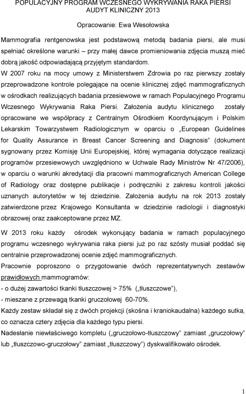 W 2007 roku na mocy umowy z Ministerstwem Zdrowia po raz pierwszy zostały przeprowadzone kontrole polegające na ocenie klinicznej zdjęć mammograficznych w ośrodkach realizujących badania przesiewowe