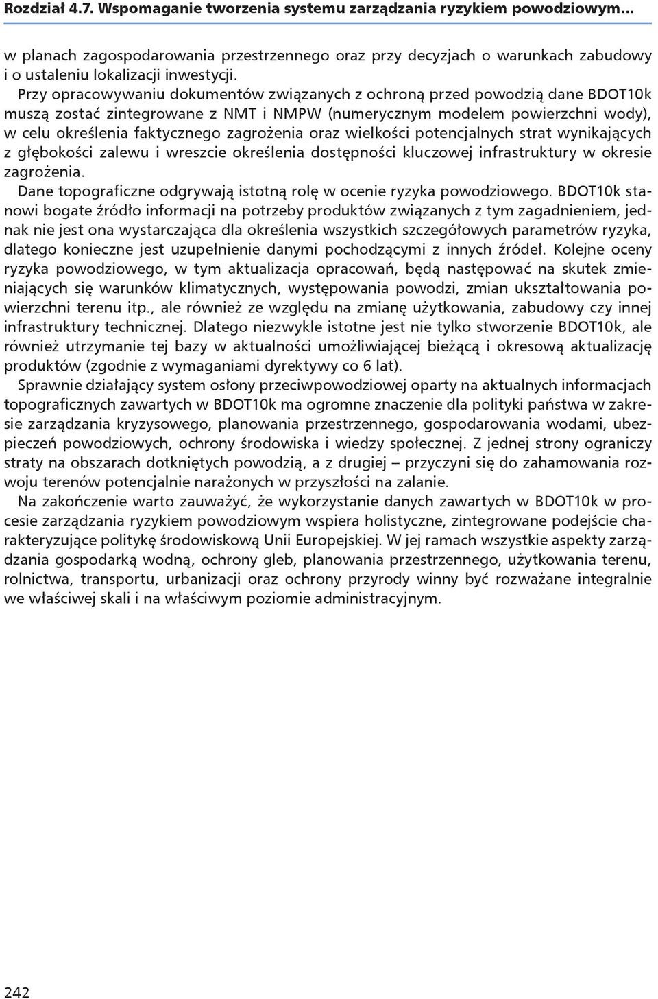 oraz wielkości potencjalnych strat wynikających z głębokości zalewu i wreszcie określenia dostępności kluczowej infrastruktury w okresie zagrożenia.