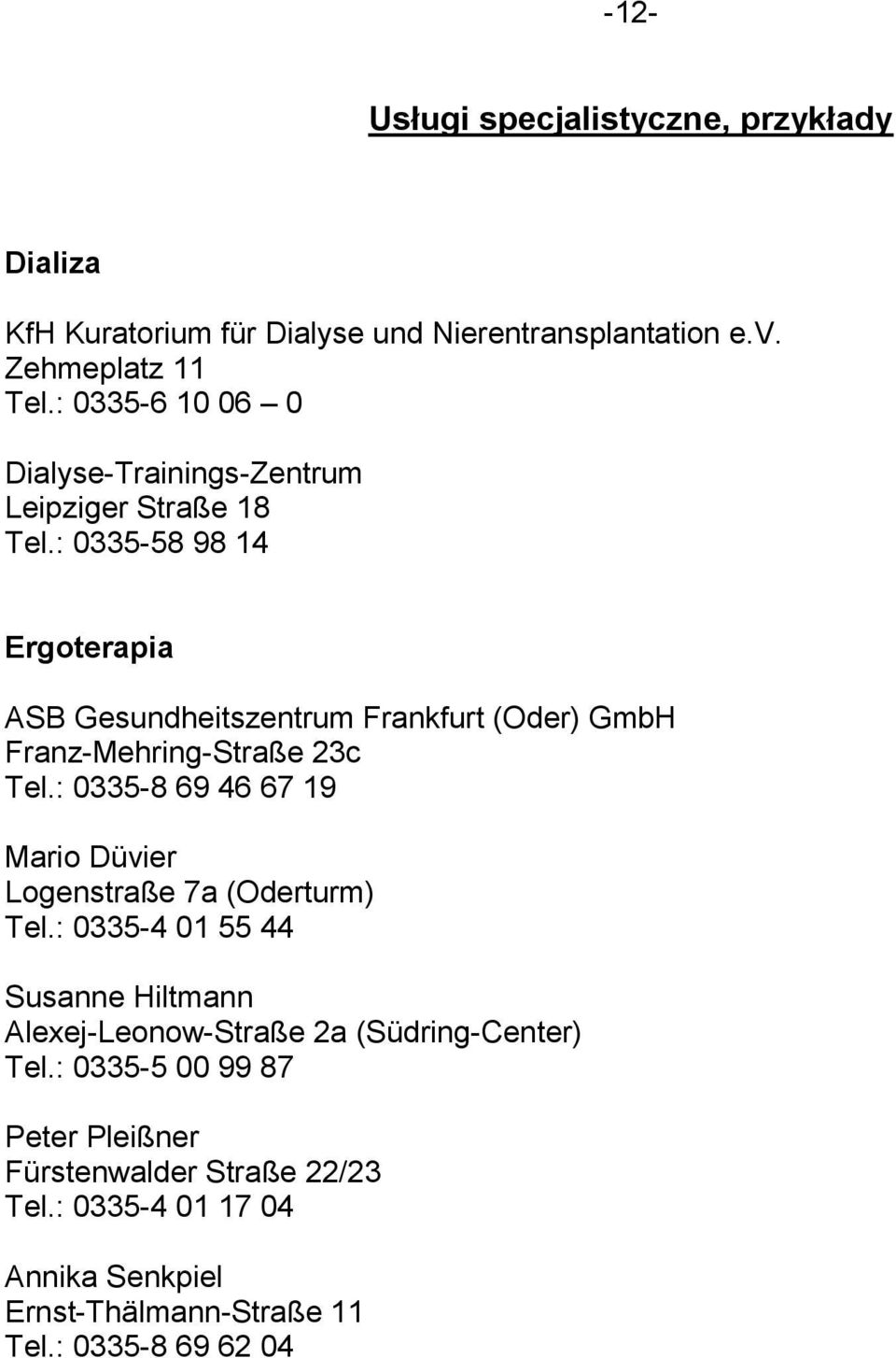 : 0335-58 98 14 Ergoterapia ASB Gesundheitszentrum Frankfurt (Oder) GmbH Franz-Mehring-Straße 23c Tel.