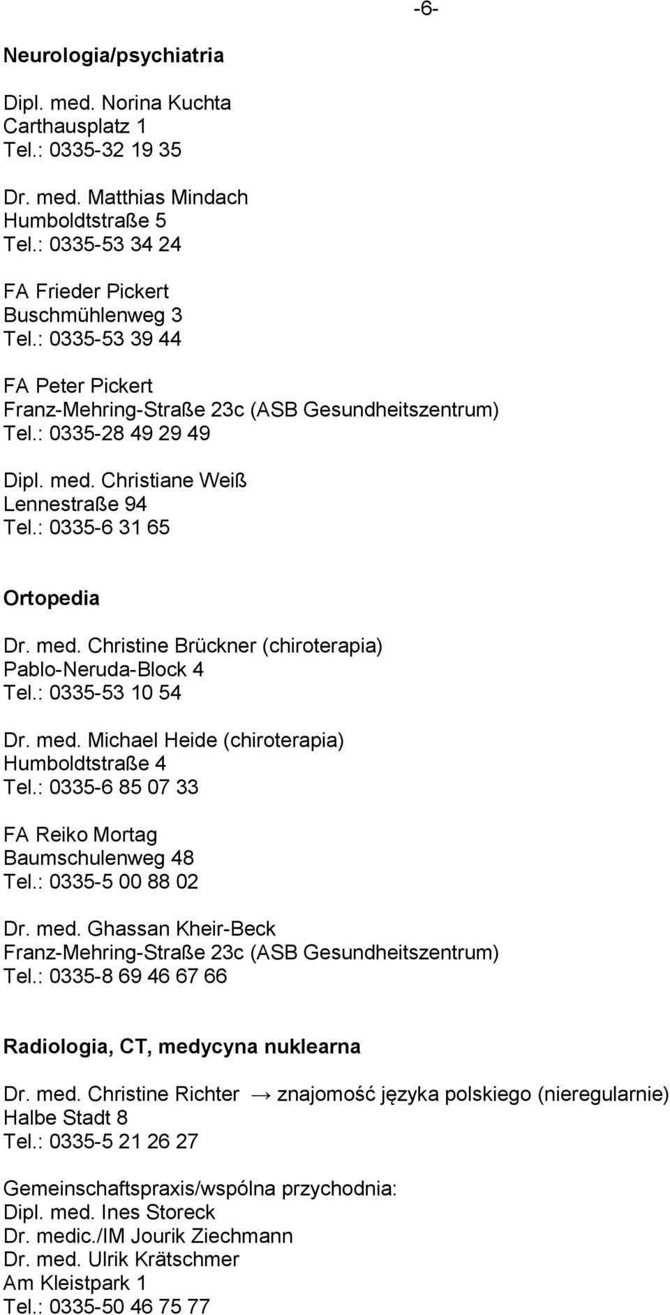 : 0335-53 10 54 Dr. med. Michael Heide (chiroterapia) Humboldtstraße 4 Tel.: 0335-6 85 07 33 FA Reiko Mortag Baumschulenweg 48 Tel.: 0335-5 00 88 02 Dr. med. Ghassan Kheir-Beck Franz-Mehring-Straße 23c (ASB Gesundheitszentrum) Tel.