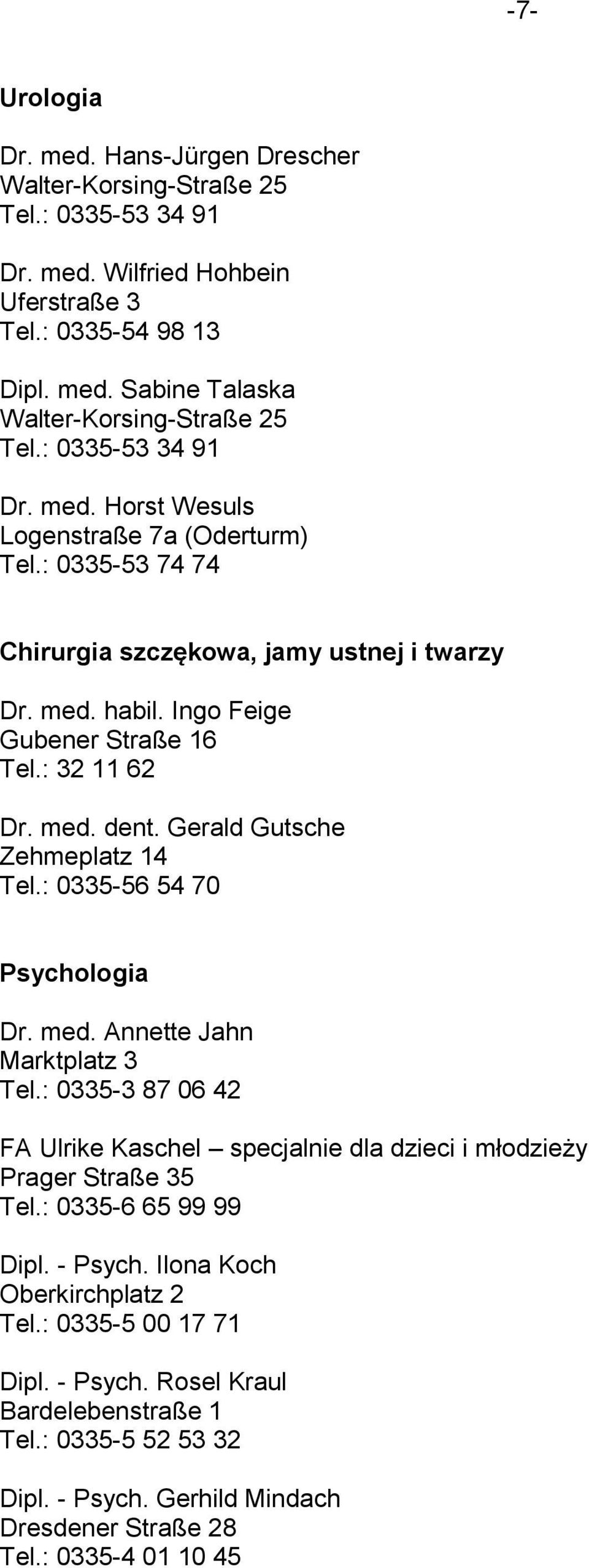 Gerald Gutsche Zehmeplatz 14 Tel.: 0335-56 54 70 Psychologia Dr. med. Annette Jahn Marktplatz 3 Tel.: 0335-3 87 06 42 FA Ulrike Kaschel specjalnie dla dzieci i młodzieży Prager Straße 35 Tel.