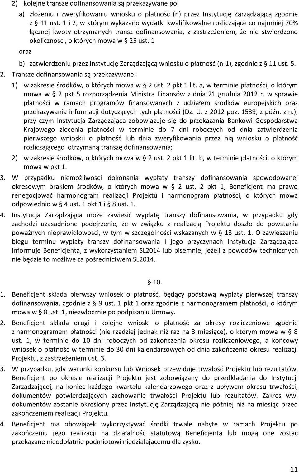 1 oraz b) zatwierdzeniu przez Instytucję Zarządzającą wniosku o płatność (n-1), zgodnie z 11 ust. 5. 2. Transze dofinansowania są przekazywane: 1) w zakresie środków, o których mowa w 2 ust.