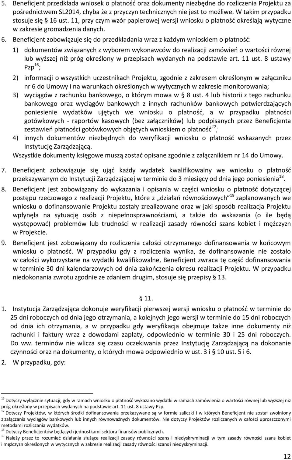 Beneficjent zobowiązuje się do przedkładania wraz z każdym wnioskiem o płatność: 1) dokumentów związanych z wyborem wykonawców do realizacji zamówień o wartości równej lub wyższej niż próg określony