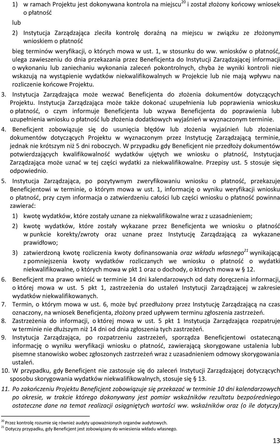wniosków o płatność, ulega zawieszeniu do dnia przekazania przez Beneficjenta do Instytucji Zarządzającej informacji o wykonaniu lub zaniechaniu wykonania zaleceń pokontrolnych, chyba że wyniki