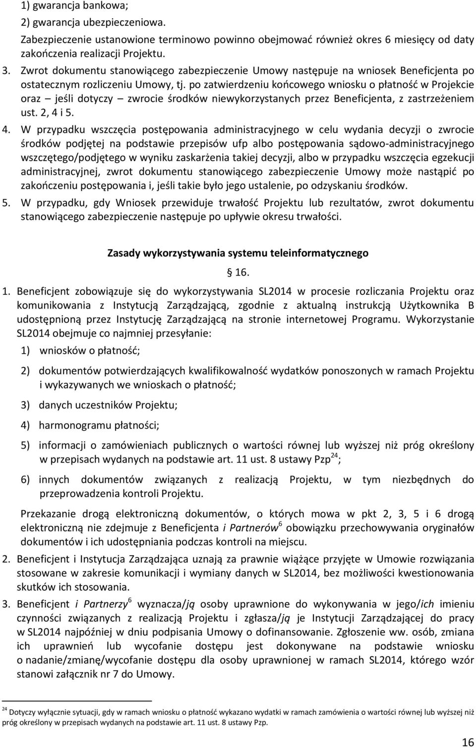 po zatwierdzeniu końcowego wniosku o płatność w Projekcie oraz jeśli dotyczy zwrocie środków niewykorzystanych przez Beneficjenta, z zastrzeżeniem ust. 2, 4 
